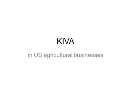 KIVA in US agricultural businesses. SUCCESS THUS FAR Farmers fund well Best repayments rates of any industry within Kiva Zip Kentucky has one of the top.
