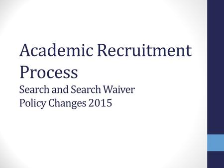 Academic Recruitment Process Search and Search Waiver Policy Changes 2015.