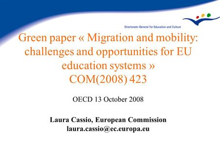 Green paper « Migration and mobility: challenges and opportunities for EU education systems » COM(2008) 423 OECD 13 October 2008 Laura Cassio, European.