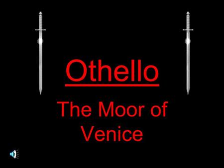 Othello The Moor of Venice. Overview Historical perspective Geographic context An intro to the play itself.