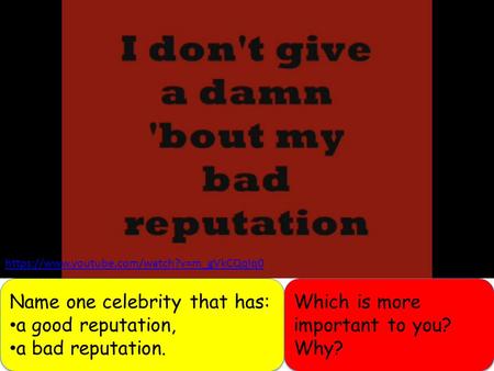 Name one celebrity that has: a good reputation, a bad reputation.