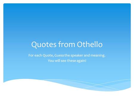 Quotes from Othello For each Quote, Guess the speaker and meaning.