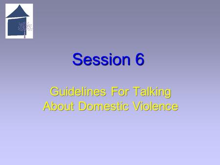 Session 6 Guidelines For Talking About Domestic Violence.