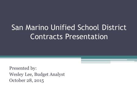 San Marino Unified School District Contracts Presentation Presented by: Wesley Lee, Budget Analyst October 28, 2015.