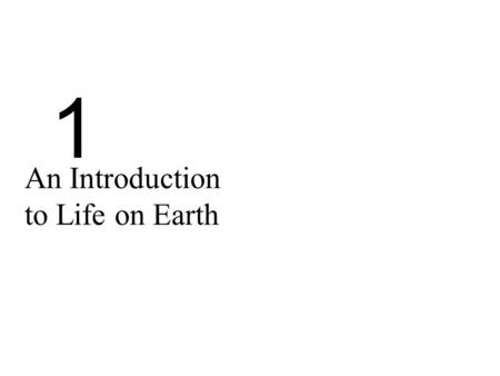 1 An Introduction to Life on Earth. Overview: Inquiring About the World of Life Evolution is the process of change that has transformed life on Earth.