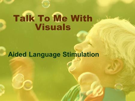 Talk To Me With Visuals Aided Language Stimulation.