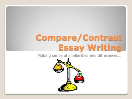 Compare/Contrast Essay Writing Making sense of similarities and differences…