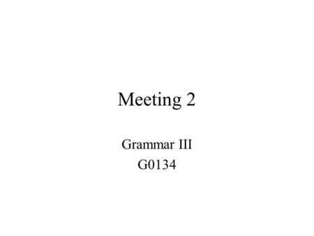Meeting 2 Grammar III G0134. Meeting 2 We use the present simple: to say when things happen if they take place regularly: They eat lunch at two o’clock.