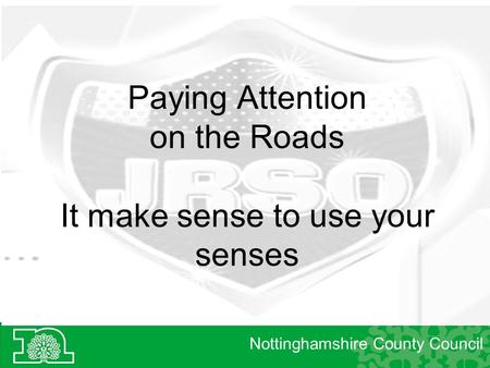 Paying Attention on the Roads It make sense to use your senses Nottinghamshire County Council.