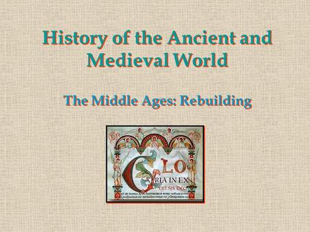 History of the Ancient and Medieval World The Middle Ages: Rebuilding.