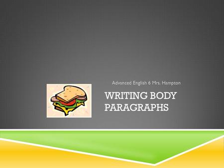 WRITING BODY PARAGRAPHS Advanced English 6 Mrs. Hampton.