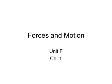 Forces and Motion Unit F Ch. 1.