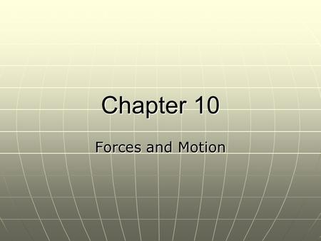 Chapter 10 Forces and Motion. Gravity Gravity is a force of attraction that acts between bodies that have a mass. Gravity is a force of attraction that.
