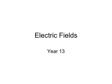 Electric Fields Year 13. Electrostatic force Like charges repel, unlike charges attract How does this force act if charges are not in contact? –An electric.
