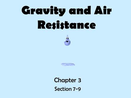 Gravity and Air Resistance Chapter 3 Section 7-9.