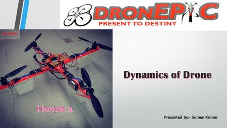 Presented by:- Suman Kumar. INTRODUCTION : Quad-rotor helicopters are emerging as a popular unmanned aerial vehicle configuration because of their simple.