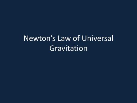 Newton’s Law of Universal Gravitation. What do we know about gravity?