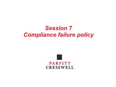 Session 7 Compliance failure policy. 1 Contents Part 1: COLP and COFA duties Part 2: What do we have to comply with and why does it matter? Part 3: Compliance.