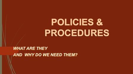 POLICIES = CONTROL Simply stated, a policy lays out what management wants employees to do and a procedure describes how it should be done.