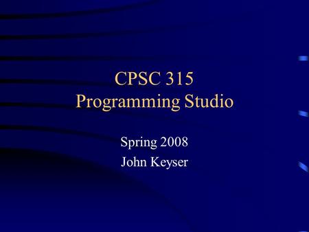 CPSC 315 Programming Studio Spring 2008 John Keyser.
