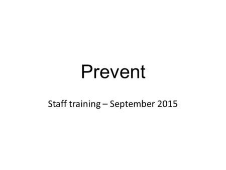 Prevent Staff training – September 2015. Assessing Risk Senior Managers and Governors are expected to assess the risk of pupils being drawn into terrorism,