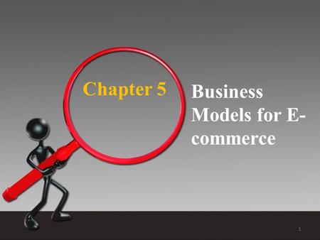 Chapter 5 Business Models for E- commerce 1. E-commerce Business Models—Definitions  Business model  Set of planned activities designed to result in.