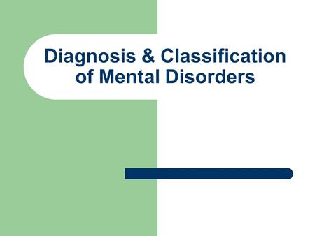 Diagnosis & Classification of Mental Disorders. Diagnosis: Mental disorders Considerations when assessing psychiatric symptoms: – Is there a mental illness.