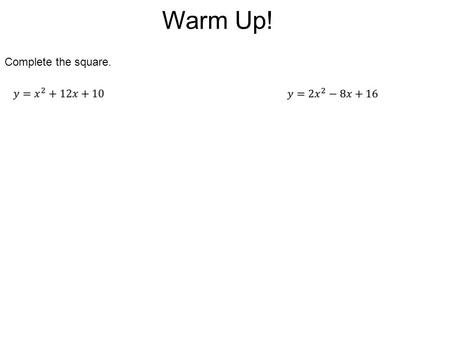 Warm Up! Complete the square.. 3.1 Quadratic Functions and Models.