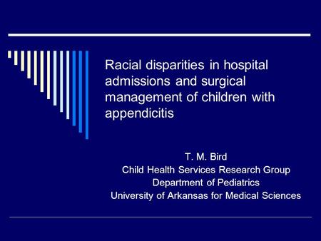 Racial disparities in hospital admissions and surgical management of children with appendicitis T. M. Bird Child Health Services Research Group Department.