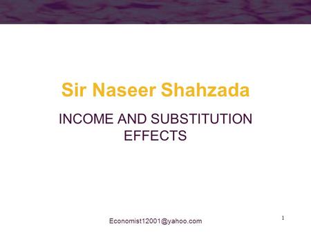 1 Sir Naseer Shahzada INCOME AND SUBSTITUTION EFFECTS