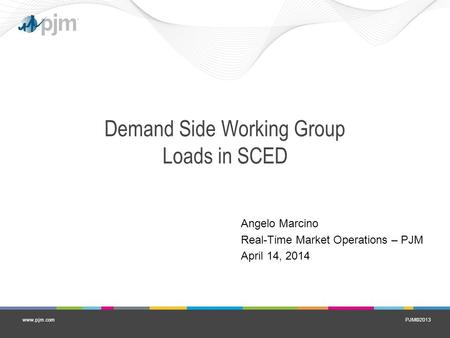PJM©2013www.pjm.com Demand Side Working Group Loads in SCED Angelo Marcino Real-Time Market Operations – PJM April 14, 2014.