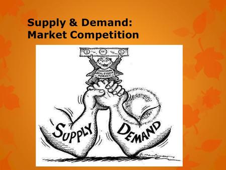 Supply & Demand: Market Competition. Demand: the desire, ability, and willingness to buy a product.