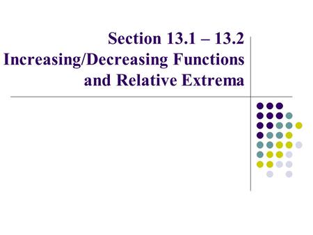 Section 13.1 – 13.2 Increasing/Decreasing Functions and Relative Extrema.