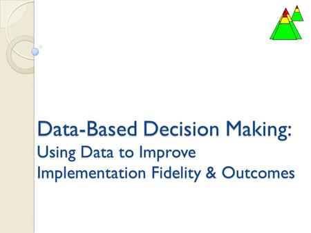 Data-Based Decision Making: Using Data to Improve Implementation Fidelity & Outcomes.