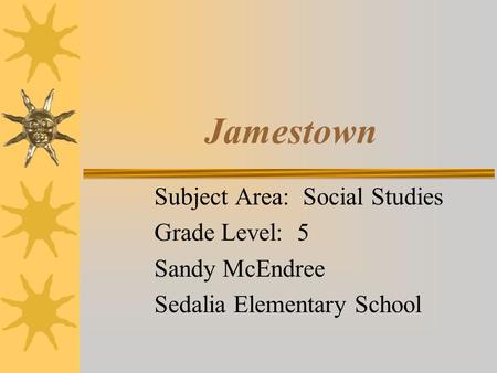 Jamestown Subject Area: Social Studies Grade Level: 5 Sandy McEndree Sedalia Elementary School.