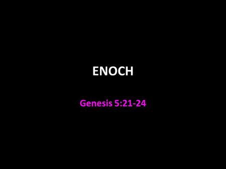 ENOCH Genesis 5:21-24.