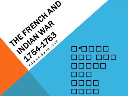 THE FRENCH AND INDIAN WAR 1754-1763 PGS 85-89 IN TEXT ~ * Take out our Notes and open your text to page 85* ~