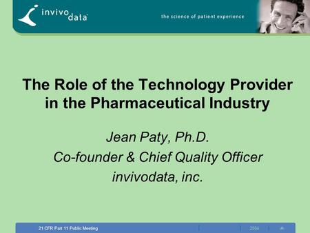 Confidential2000 1 2004 1 21 CFR Part 11 Public Meeting The Role of the Technology Provider in the Pharmaceutical Industry Jean Paty, Ph.D. Co-founder.