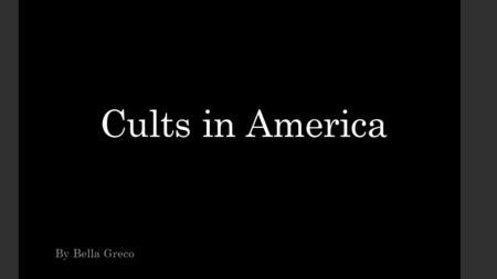 Cults in America By Bella Greco.