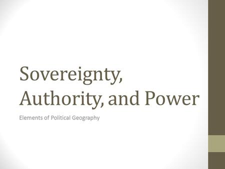 Sovereignty, Authority, and Power Elements of Political Geography.
