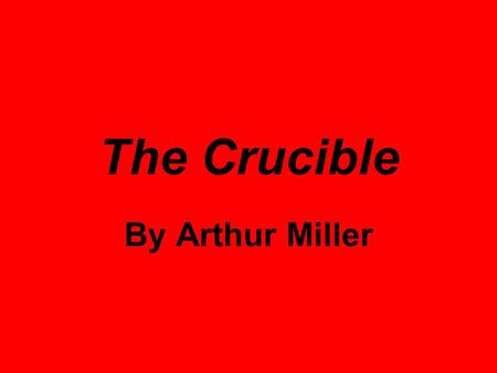 The Crucible By Arthur Miller. Setting Small town 17 th Century Massachusetts During The Salem Witch Trials Salem is East of present day Boston Hardships.