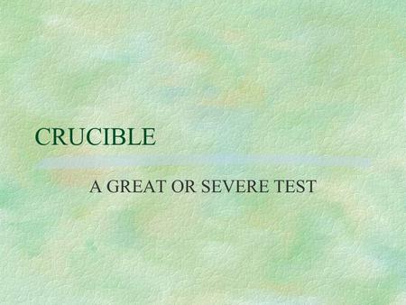 CRUCIBLE A GREAT OR SEVERE TEST. THE CRUCIBLE : 1692 CAUSES FOR THE CLIMATE OF FEAR: §PURITANS ANXIOUS ABOUT RELIGION §LAND PROBLEMS §SMALLPOX EPIDEMIC.