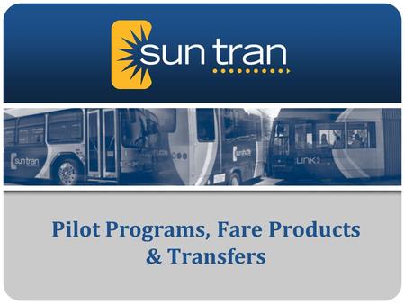 Pilot Programs, Fare Products & Transfers. Pass Development Goals/Criteria Increase ridership Increase revenue Convenient for Public Total number of pass.