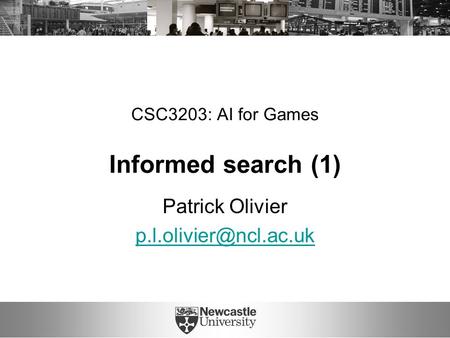 CSC3203: AI for Games Informed search (1) Patrick Olivier