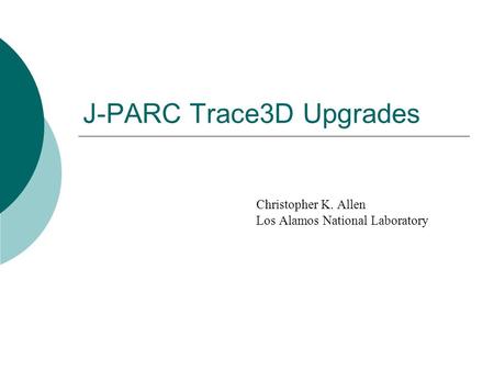 J-PARC Trace3D Upgrades Christopher K. Allen Los Alamos National Laboratory.