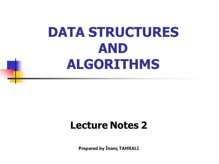 DATA STRUCTURES AND ALGORITHMS Lecture Notes 2 Prepared by İnanç TAHRALI.