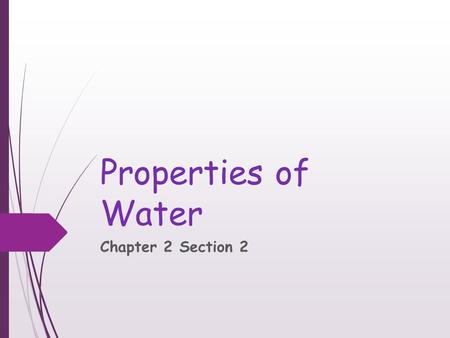 Properties of Water Chapter 2 Section 2. Objectives  Discuss the unique properties of water  Differentiate between solutions and suspensions  Explain.
