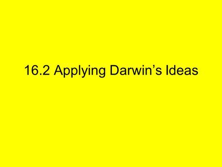 16.2 Applying Darwin’s Ideas