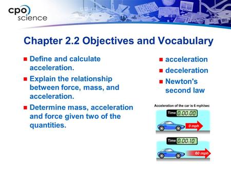 Chapter 2.2 Objectives and Vocabulary acceleration deceleration Newton's second law Define and calculate acceleration. Explain the relationship between.