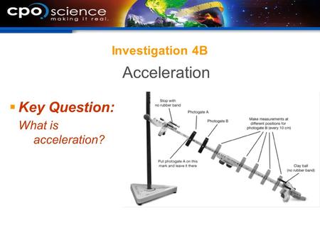Investigation 4B Acceleration Key Question: What is acceleration?